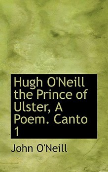 Hugh O'Neill the Prince of Ulster, a Poem Canto