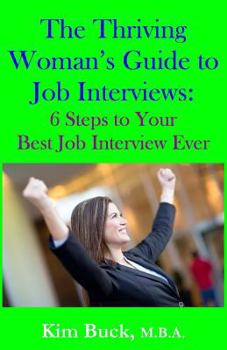 Paperback The Thriving Woman's Guide to Job Interviews: 6 Steps to Your Best Job Interview Ever Book