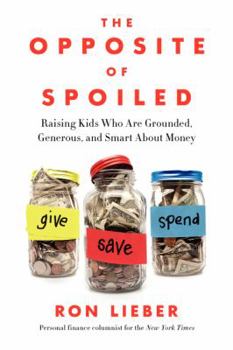 Hardcover The Opposite of Spoiled: Raising Kids Who Are Grounded, Generous, and Smart about Money Book