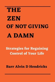 The Zen of Not Giving a Damn: Strategies for Regaining Control of Your Life