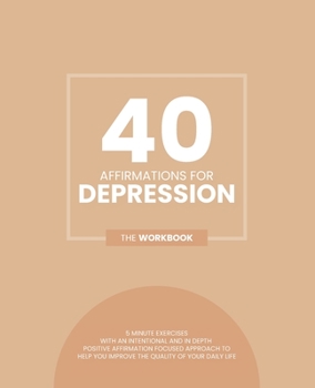 Paperback 40 Affirmations For Depression: 5 Minute Workbook Exercises With Affirmations For Dealing With Depression Managing Negative, Depressive Emotions And T Book