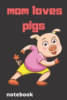 Mom loves pigs notebook: Mother’s Day Mom Journal notebook Gifts, Funny Mom,Mother gratitude journal, Journal, Diary, Gifts for Mom from Daughter & ... ,mom who loves pigs .gifts for pigs lover