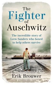 Paperback The Fighter of Auschwitz: The Incredible True Story of Leen Sanders Who Boxed to Help Others Survive Book