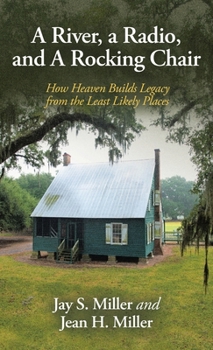A River, a Radio, and A Rocking Chair: How Heaven Builds Legacy from the Least Likely Places