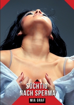 Süchtig nach Sperma: Geschichten mit explizitem Sex für Erwachsene (German Edition)