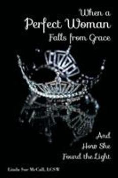 Paperback When a Perfect Woman Falls from Grace: And How She Found the Light Book