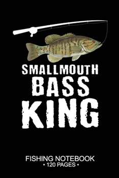 Smallmouth Bass King Fishing Notebook 120 Pages: 6"x 9'' Blank Paper Sheets Paperback Log-Book Cool Unique Freshwater Game Fish Saltwater Fly Journal Composition Notes Day Planner Notepad