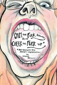 Paperback Calm the Fuck Down and Cheer the Fuck Up: Art Therapy for Anxiety and Depression Book