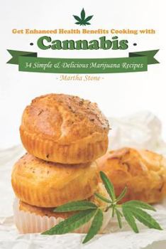Get Enhanced Health Benefits Cooking with Cannabis: 34 Simple & Delicious Marijuana Recipes