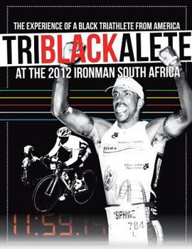 Paperback Triblackalete: The Experience of a Black Triathlete from America at the 2012 Ironman South Africa Book