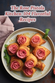 Paperback The Rose Pistola Kitchen: 104 Flavorful Recipes Book