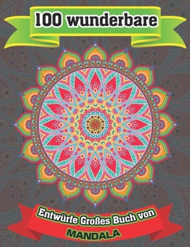 100 Wunderbare Entw?rfe Gro?es Buch von Mandala: Mandala zum Ausmalen von Malb?chern f?r Erwachsene Stressabbau bei Mandalas