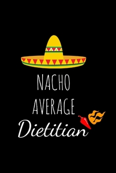 Paperback Nacho Average Dietitian: Funny Registered Dietitian Gag Gifts, Birthday and Christmas Novelty Gift Ideas For Him Or Her, Small Blank Lined Jour Book