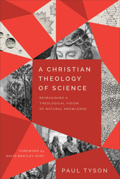 Paperback A Christian Theology of Science: Reimagining a Theological Vision of Natural Knowledge Book