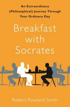 Hardcover Breakfast with Socrates: An Extraordinary (Philosophical) Journey Through Your Ordinary Day Book
