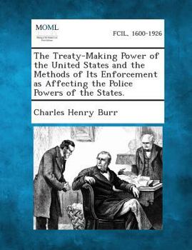 Paperback The Treaty-Making Power of the United States and the Methods of Its Enforcement as Affecting the Police Powers of the States. Book