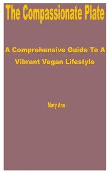 Paperback The Compassionate Plate: A Comprehensive Guide to a Vibrant Vegan Lifestyle Book