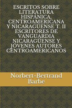 Paperback Escritos Sobre Literatura Hispánica, Centroamericana Y Nicaragüense T. II Escritores de Vanguardia Nicaragüense Y Jóvenes Autores Centroamericanos [Spanish] Book