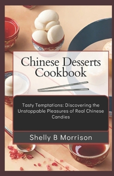 CHINESE D????RT? COOKBOOK: "T??t? T?m?t?t??n?: Discovering the Un?t????bl? Pleasures ?f R??l Chinese Candies"