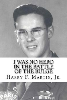 I Was No Hero in the Battle of the Bulge: Letters from My Father Telling Me I Was Too Frail and Too Weak to Face the Enemy