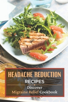 Paperback Headache Reduction Recipes: Discover Migraine Relief Cookbook: Menu Recipes For Migraine Relief Book