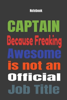 CAPTAIN because Freaking Awesome is Not An Official Job Title: Journal Notebook