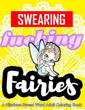 Paperback Swearing Fairies: A Hilarious Swear Word Adult Coloring Book: Fun Sweary Colouring: Dancing Fairies, Cute Animals, Pretty Flowers... Book