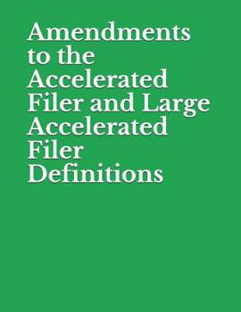 Paperback Amendments to the Accelerated Filer and Large Accelerated Filer Definitions: Securities and Exchange Commission RIN 3235-AM41 Book