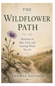 The Wildflower Path: Devotions on Rest, Trust, and Growing Where You Are