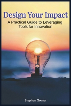 Paperback Design Your Impact: A Practical Guide to Leveraging Tools for Innovation Book