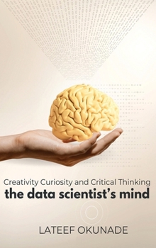The Data Scientist's Mind: Creativity Curiosity and Critical Thinking