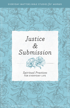 Paperback Justice and Submission [Everyday Matters Bible Studies for Women]: Spiritual Practices for Everyday Life Book