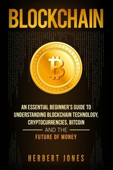 Paperback Blockchain: An Essential Beginner's Guide to Understanding Blockchain Technology, Cryptocurrencies, Bitcoin and the Future of Mone Book