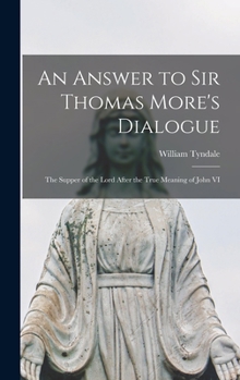 Hardcover An Answer to Sir Thomas More's Dialogue: The Supper of the Lord After the True Meaning of John VI Book