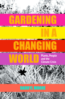 Hardcover Gardening in a Changing World: Plants, People and the Climate Crisis Book