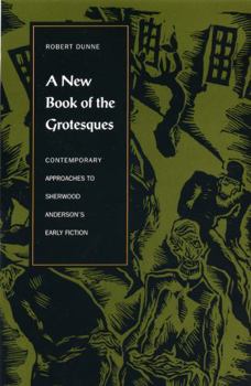 A New Book Of The Grotesques: Contemporary Approaches To Sherwood Anderson's Early Fiction