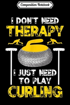 Paperback Composition Notebook: I Don't Need Therapy Funny Curling Sport League Game Journal/Notebook Blank Lined Ruled 6x9 100 Pages Book
