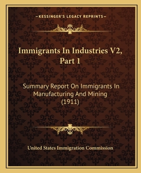 Paperback Immigrants In Industries V2, Part 1: Summary Report On Immigrants In Manufacturing And Mining (1911) Book