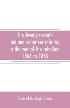 Paperback The Twenty-seventh Indiana volunteer infantry in the war of the rebellion, 1861 to 1865. First division, 12th and 20th corps. A history of its recruit Book