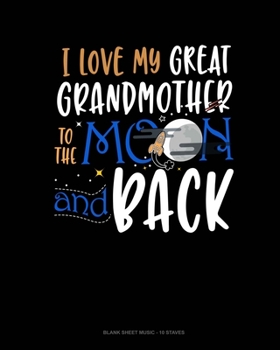 Paperback I Love My Great Grandmother To The Moon And Back: Blank Sheet Music - 10 Staves Book