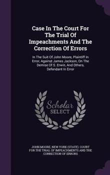 Case in the Court for the Trial of Impeachments and the Correction of Errors: In the Suit of John Moore, Plaintiff in Error, Against James Jackson, on the Demise of S. Erwin, and Others, Defendant in 