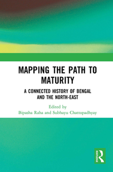 Paperback Mapping the Path to Maturity: A Connected History of Bengal and the North-East Book