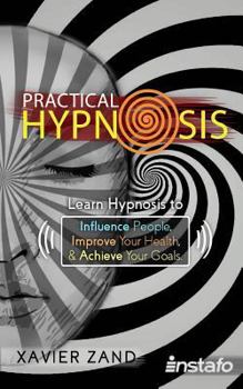 Paperback Practical Hypnosis: Learn Hypnosis to Influence People, Improve Your Health, and Achieve Your Goals Book