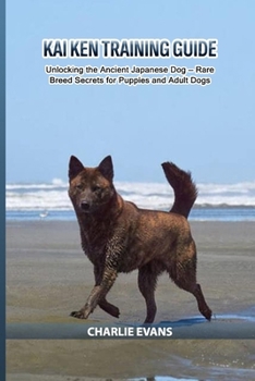 Kai Ken Training Guide: Unlocking the Ancient Japanese Dog — Rare Breed Secrets for Puppies and Adult Dogs