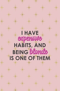 Paperback I Have Expensive Habits And Being Blonde Is One Of Them: Notebook Journal Composition Blank Lined Diary Notepad 120 Pages Paperback Pink Golden Star B Book