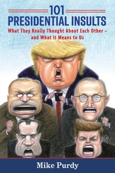 Paperback 101 Presidential Insults: What They Really Thought about Each Other - And What It Means to Us Volume 1 Book