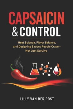 Capsaicin & Control: Heat Science, Flavor Balance, and Designing Sauces People Crave-Not Just Survive