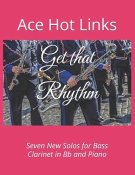 Get that Rhythm: Seven New Solos for Bass Clarinet in Bb and Piano
