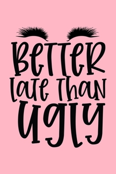 Better Late Than Ugly Design: Makeup Chart Practice Paper, Perfect Makeup Artist Face Charts Or Blank Makeup Artist Handbook