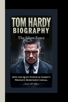 Paperback Tom Hardy: The Silent Force-How the Quiet Power of Hardy's Presence Redefined Cinema. Book
